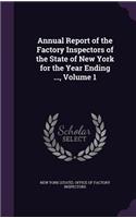 Annual Report of the Factory Inspectors of the State of New York for the Year Ending ..., Volume 1