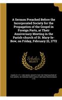 A Sermon Preached Before the Incorporated Society for the Propagation of the Gospel in Foreign Parts, at Their Anniversary Meeting in the Parish-church of St. Mary-le-Bow, on Friday, February 21, 1772