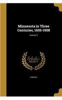 Minnesota in Three Centuries, 1655-1908; Volume 3
