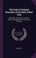 The Code of Criminal Procedure of the State of New York: With Notes of Decisions, a Table of Sources, Complete Set of Forms, and a Full Index