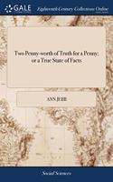 TWO PENNY-WORTH OF TRUTH FOR A PENNY; OR