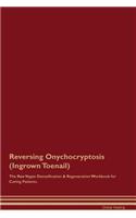 Reversing Onychocryptosis (Ingrown Toenail) The Raw Vegan Detoxification & Regeneration Workbook for Curing Patients