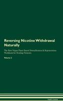 Reversing Nicotine Withdrawal Naturally the Raw Vegan Plant-Based Detoxification & Regeneration Workbook for Healing Patients. Volume 2