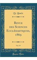 Revue Des Sciences EcclÃ©siastiques, 1869, Vol. 19 (Classic Reprint)