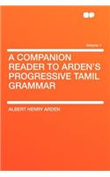 A Companion Reader to Arden's Progressive Tamil Grammar Volume 1