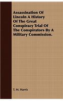 Assassination Of Lincoln A History Of The Great Conspiracy Trial Of The Conspirators By A Military Commission.