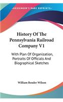 History Of The Pennsylvania Railroad Company V1: With Plan Of Organization, Portraits Of Officials And Biographical Sketches