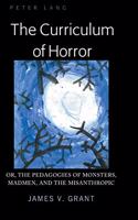 The Curriculum of Horror: Or, the Pedagogies of Monsters, Madmen, and the Misanthropic