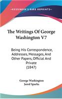 The Writings of George Washington V7: Being His Correspondence, Addresses, Messages, and Other Papers, Official and Private (1847)