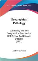 Geographical Pathology: An Inquiry Into the Geographical Distribution of Infective and Climatic Diseases (1892)