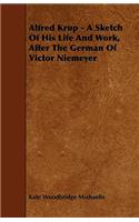 Alfred Krup - A Sketch Of His Life And Work, After The German Of Victor Niemeyer