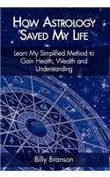 How Astrology Saved My Life - Learn My Simplified Method to Gain Health, Wealth and Understanding