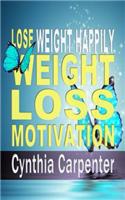 Weight Loss Motivation: The 7 Secrets to Losing Weight Happily