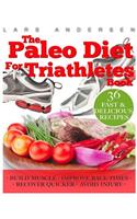 Paleo Diet for Triathletes: Delicious Paleo Diet Plan, Recipes and Cookbook Designed to Support the Specific Needs of Triathletes - from Sprint to Ironman and Beyond