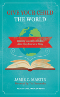 Give Your Child the World: Raising Globally Minded Kids One Book at a Time