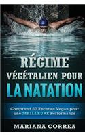 REGIME VEGETALIEN POUR La NATATION: Comprend 50 Recettes Vegan pour une MEILLEURE Performance