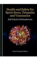 Health and Safety for Spirit Seers, Telepaths and Visionaries: Self-Help for Schizophrenia