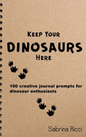 Keep Your Dinosaurs Here: 100 creative journal prompts for dinosaur enthusiasts