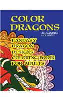 Color Dragons: Fantasy Dragon Designs Coloring Book for Adults (Dragons Coloring Book, Fantasy Coloring Book)