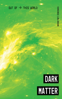 Dark Matter: (Out of This World)