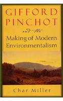 Gifford Pinchot and the Making of Modern Environmentalism
