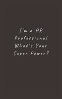I'm a HR Professional What's Your Super Power?: Lined Journal, Lined Notebook, Gift ideas Notepad