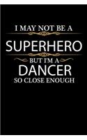I May not be a Superhero but I'm a Dancer so close enough Graduation Journal 6 x 9 120 pages Graduate notebook