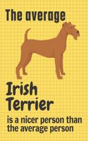 The average Irish Terrier is a nicer person than the average person: For Irish Terrier Dog Fans