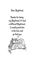 Dear Boyfriend, Thanks for being my Boyfriend. if i had a different Boyfriend, I would punch him in the face and go find you