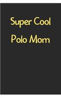 Super Cool Polo Mom: Lined Journal, 120 Pages, 6 x 9, Funny Polo Gift Idea, Black Matte Finish (Super Cool Polo Mom Journal)