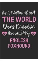 As A Matter Of Fact The World Does Revolve Around My English Foxhound
