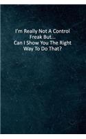 I'm Really Not A Control Freak But... Can I Show You The Right Way To Do That?: 6 X 9 Blank Lined Coworker Gag Gift Funny Office Notebook Journal