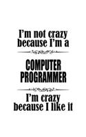 I'm Not Crazy Because I'm A Computer Programmer I'm Crazy Because I like It