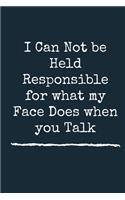 I Can Not be Held Responsible for what my Face Does when you Talk A beautiful
