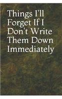 Things I'll Forget If I Don't Write Them Down Immediately