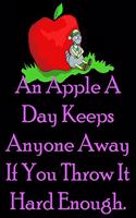 An Apple A Day Keeps Anyone Away If You Throw It Hard Enough.