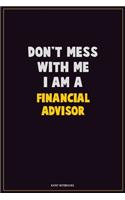 Don't Mess With Me, I Am A Financial Advisor: Career Motivational Quotes 6x9 120 Pages Blank Lined Notebook Journal