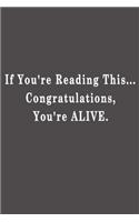 If you're reading this congratulations, you're alive.