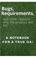 Bugs, requirements, and other reasons why the product will fail. A notebook for a true QA!