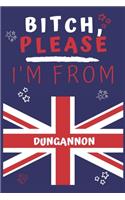 Bitch Please I'm From Dungannon: Perfect Gag Gift For Someone From Dungannon! - Blank Lined Notebook Journal - 120 Pages 6 x 9 Format - Office - Gift-