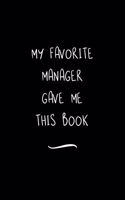 My Favorite Manager Gave Me This Book: Funny Office Notebook/Journal For Women/Men/Coworkers/Boss/Business Woman/Funny office work desk humor/ Stress Relief Anger Management Journal(6x9 i