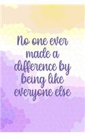 No One Ever Made A Difference By Being Like Everyone Else