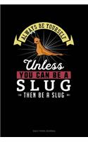 Always Be Yourself Unless You Can Be A Slug Then Be A Slug: Daily Food Journal