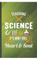 Teaching Science It's How I Roll It's My Heart & Soul: Science Teacher Blank Lined Notebook Write Record. Practical Dad Mom Anniversary Gift, Fashionable Funny Creative Writing Logbook, Vintage Retro 6X9