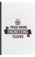 Proud Mining Engineering Teacher: Funny Science Teacher Lined Notebook/ Blank Journal For Teacher Appreciation, Inspirational Saying Unique Special Birthday Gift Idea Cute Ruled 6x9 