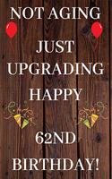 Not Aging Just Upgrading Happy 62nd Birthday