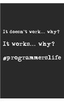 It Doesn't Work... Why? It Works... Why? #Programmerslife: Notebook A5 Size, 6x9 inches, 120 lined Pages, Programmer Coder Coding Programming Computer Science