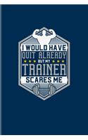 Would Have Quit Already But My Trainer Scares Me: Funny Men Fitness Undated Planner - Weekly & Monthly No Year Pocket Calendar - Medium 6x9 Softcover - For Workout Plan & Personal Fitness Coaches