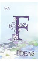 My F Ideas: Personalized Initial F, Motivational Heading Prompt - Lined Floral Ideas Notebook - Journal - Diary for Reflection and Memories