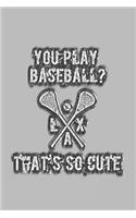 You Play Baseball? That's So Cute Lacrosse LAX Notebook